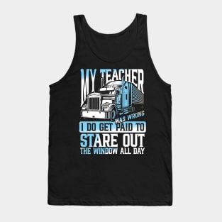 My Teacher I do Get Paid to Stare Out The Window All Day Trucker Tank Top